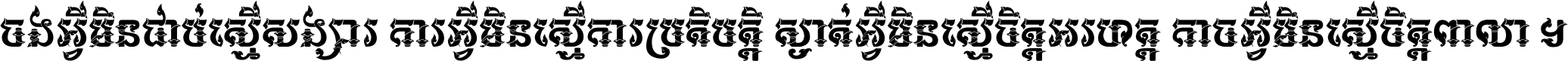 ចង​អ្វី​មិន​ជាប់​ស្មើ​សង្សារ ការ​អ្វី​មិន​ស្មើ​ការ​ប្រតិបត្តិ ស្ងាត់​អ្វី​មិន​ស្មើ​​ចិត្ត​អរហត្ត​ កាច​អ្វី​មិន​ស្មើ​ចិត្ត​ពាលា ។