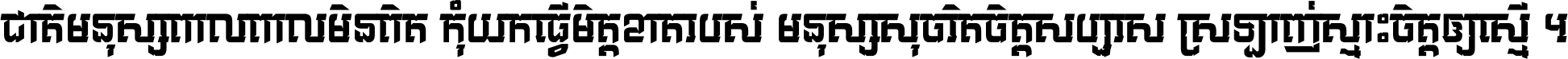 ជាតិ​មនុស្ស​ពាល​ពោល​មិន​ពិត កុំ​យក​ធ្វើ​មិត្ត​ខាត​របស់ មនុស្ស​សុចរិត​ចិត្ត​សប្បុរស ស្រឡាញ់​ស្មោះ​ចិត្ត​ឲ្យ​ស្មើ ។