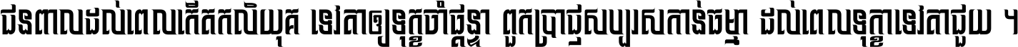 ជនពាល​ដល់​ពេល​កើត​កលិយុគ ទេវតា​ឲ្យ​ទុក្ខ​ចាំ​ផ្ដន្ទា ពួក​ប្រាជ្ញ​សប្បរស​កាន់​ធម្មា ដល់​ពេល​ទុក្ខា​ទេវតា​ជួយ ។