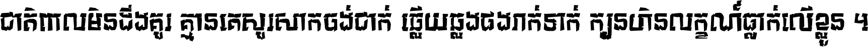 ជាតិ​ពាល​មិន​ដឹង​គួរ គ្មាន​គេ​សួរ​សោក​ចង់​ជាក់ ឆ្លើយ​ឆ្លង​ផង​រាក់​ទាក់​ ក្បួន​ហិន​លក្ខណ៍​ធ្លាក់​លើ​ខ្លួន ។