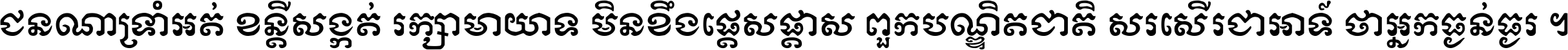 ជនណា​ទ្រាំអត់ ខន្តី​សង្កត់ រក្សា​មាយាទ មិន​ខឹង​ផ្ដេសផ្ដាស ពួក​បណ្ឌិតជាតិ សរសើរ​ជា​អាទ៍ ថា​អ្នក​ធ្ងន់​ធ្ងរ ។
