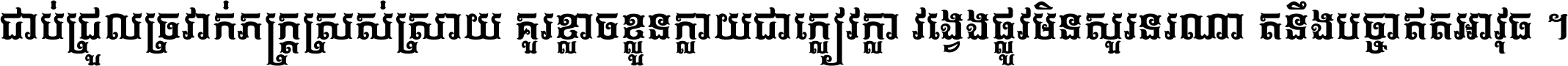 ជាប់​ជ្រួល​ច្រវាក់​ភក្ត្រ​ស្រស់ស្រាយ គួរ​ខ្លាច​ខ្លួន​ក្លាយ​ជា​ក្លៀវក្លា វង្វេង​ផ្លូវ​មិន​សួរន​រណា តនឹងបច្ចា​ឥត​អាវុធ ។