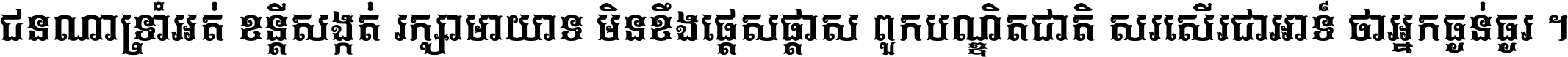 ជនណា​ទ្រាំអត់ ខន្តី​សង្កត់ រក្សា​មាយាទ មិន​ខឹង​ផ្ដេសផ្ដាស ពួក​បណ្ឌិតជាតិ សរសើរ​ជា​អាទ៍ ថា​អ្នក​ធ្ងន់​ធ្ងរ ។