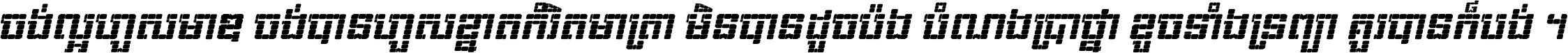 ចង់​ល្អ​ហួស​មាឌ ចង់​បាន​ហួស​ខ្នាត​កំរិត​មាត្រា មិន​បាន​ដូច​ប៉ង បំណង​ប្រាថ្នា ខូច​ទាំងទ្រព្យា គួរ​បាន​ក៏បង់ ។