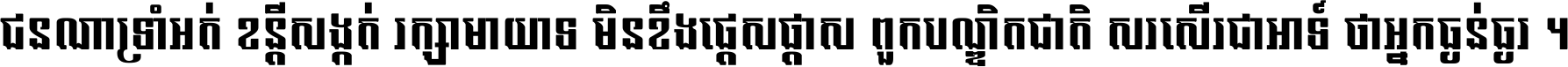 ជនណា​ទ្រាំអត់ ខន្តី​សង្កត់ រក្សា​មាយាទ មិន​ខឹង​ផ្ដេសផ្ដាស ពួក​បណ្ឌិតជាតិ សរសើរ​ជា​អាទ៍ ថា​អ្នក​ធ្ងន់​ធ្ងរ ។