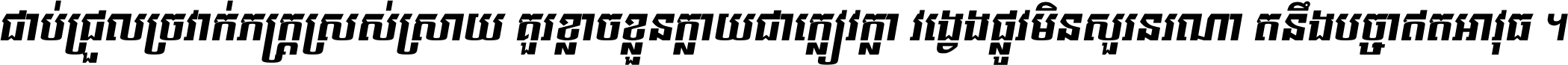 ជាប់​ជ្រួល​ច្រវាក់​ភក្ត្រ​ស្រស់ស្រាយ គួរ​ខ្លាច​ខ្លួន​ក្លាយ​ជា​ក្លៀវក្លា វង្វេង​ផ្លូវ​មិន​សួរន​រណា តនឹងបច្ចា​ឥត​អាវុធ ។