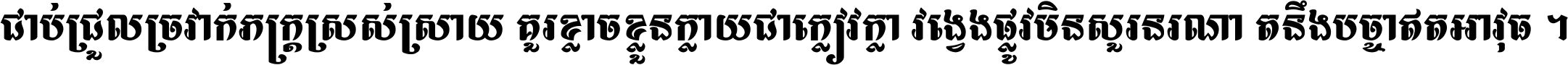 ជាប់​ជ្រួល​ច្រវាក់​ភក្ត្រ​ស្រស់ស្រាយ គួរ​ខ្លាច​ខ្លួន​ក្លាយ​ជា​ក្លៀវក្លា វង្វេង​ផ្លូវ​មិន​សួរន​រណា តនឹងបច្ចា​ឥត​អាវុធ ។