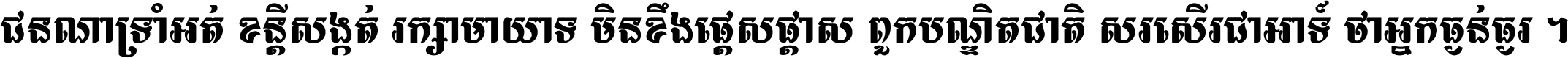 ជនណា​ទ្រាំអត់ ខន្តី​សង្កត់ រក្សា​មាយាទ មិន​ខឹង​ផ្ដេសផ្ដាស ពួក​បណ្ឌិតជាតិ សរសើរ​ជា​អាទ៍ ថា​អ្នក​ធ្ងន់​ធ្ងរ ។