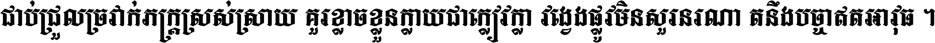 ជាប់​ជ្រួល​ច្រវាក់​ភក្ត្រ​ស្រស់ស្រាយ គួរ​ខ្លាច​ខ្លួន​ក្លាយ​ជា​ក្លៀវក្លា វង្វេង​ផ្លូវ​មិន​សួរន​រណា តនឹងបច្ចា​ឥត​អាវុធ ។