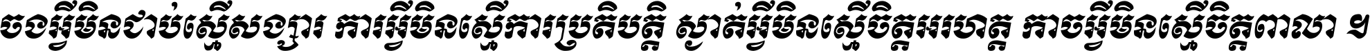 ចង​អ្វី​មិន​ជាប់​ស្មើ​សង្សារ ការ​អ្វី​មិន​ស្មើ​ការ​ប្រតិបត្តិ ស្ងាត់​អ្វី​មិន​ស្មើ​​ចិត្ត​អរហត្ត​ កាច​អ្វី​មិន​ស្មើ​ចិត្ត​ពាលា ។