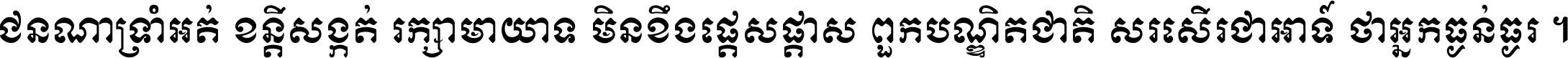ជនណា​ទ្រាំអត់ ខន្តី​សង្កត់ រក្សា​មាយាទ មិន​ខឹង​ផ្ដេសផ្ដាស ពួក​បណ្ឌិតជាតិ សរសើរ​ជា​អាទ៍ ថា​អ្នក​ធ្ងន់​ធ្ងរ ។