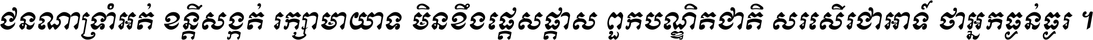 ជនណា​ទ្រាំអត់ ខន្តី​សង្កត់ រក្សា​មាយាទ មិន​ខឹង​ផ្ដេសផ្ដាស ពួក​បណ្ឌិតជាតិ សរសើរ​ជា​អាទ៍ ថា​អ្នក​ធ្ងន់​ធ្ងរ ។