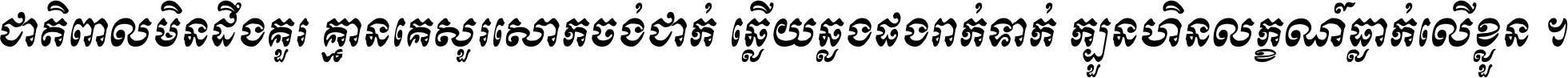 ជាតិ​ពាល​មិន​ដឹង​គួរ គ្មាន​គេ​សួរ​សោក​ចង់​ជាក់ ឆ្លើយ​ឆ្លង​ផង​រាក់​ទាក់​ ក្បួន​ហិន​លក្ខណ៍​ធ្លាក់​លើ​ខ្លួន ។