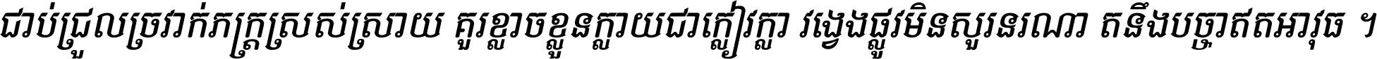 ជាប់​ជ្រួល​ច្រវាក់​ភក្ត្រ​ស្រស់ស្រាយ គួរ​ខ្លាច​ខ្លួន​ក្លាយ​ជា​ក្លៀវក្លា វង្វេង​ផ្លូវ​មិន​សួរន​រណា តនឹងបច្ចា​ឥត​អាវុធ ។