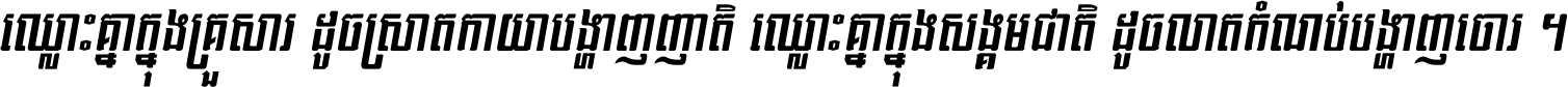 ឈ្លោះ​គ្នា​ក្នុង​គ្រួសារ ដូច​ស្រាត​កាយា​បង្ហាញ​ញាតិ ឈ្លោះគ្នាក្នុង​សង្គមជាតិ ដូច​លាត​កំណប់​បង្ហាញ​ចោរ ។