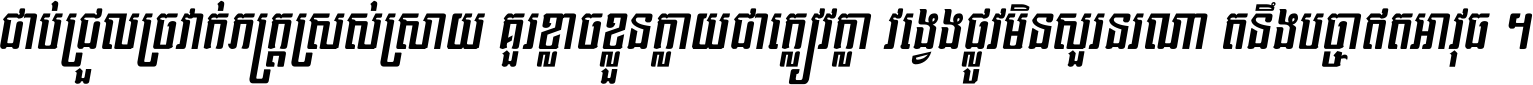 ជាប់​ជ្រួល​ច្រវាក់​ភក្ត្រ​ស្រស់ស្រាយ គួរ​ខ្លាច​ខ្លួន​ក្លាយ​ជា​ក្លៀវក្លា វង្វេង​ផ្លូវ​មិន​សួរន​រណា តនឹងបច្ចា​ឥត​អាវុធ ។