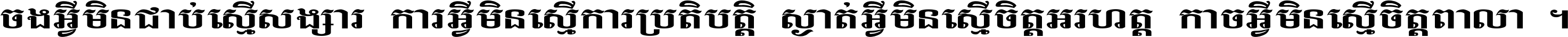 ចង​អ្វី​មិន​ជាប់​ស្មើ​សង្សារ ការ​អ្វី​មិន​ស្មើ​ការ​ប្រតិបត្តិ ស្ងាត់​អ្វី​មិន​ស្មើ​​ចិត្ត​អរហត្ត​ កាច​អ្វី​មិន​ស្មើ​ចិត្ត​ពាលា ។