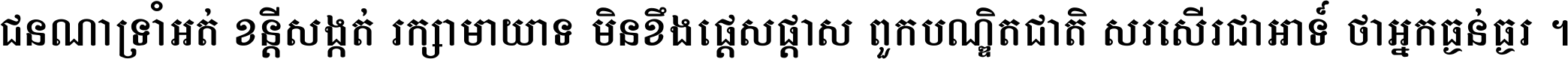 ជនណា​ទ្រាំអត់ ខន្តី​សង្កត់ រក្សា​មាយាទ មិន​ខឹង​ផ្ដេសផ្ដាស ពួក​បណ្ឌិតជាតិ សរសើរ​ជា​អាទ៍ ថា​អ្នក​ធ្ងន់​ធ្ងរ ។