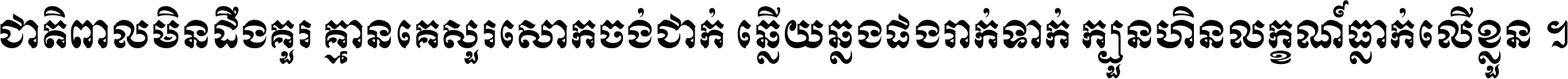 ជាតិ​ពាល​មិន​ដឹង​គួរ គ្មាន​គេ​សួរ​សោក​ចង់​ជាក់ ឆ្លើយ​ឆ្លង​ផង​រាក់​ទាក់​ ក្បួន​ហិន​លក្ខណ៍​ធ្លាក់​លើ​ខ្លួន ។