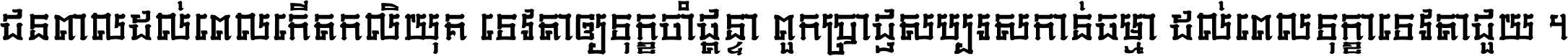 ជនពាល​ដល់​ពេល​កើត​កលិយុគ ទេវតា​ឲ្យ​ទុក្ខ​ចាំ​ផ្ដន្ទា ពួក​ប្រាជ្ញ​សប្បរស​កាន់​ធម្មា ដល់​ពេល​ទុក្ខា​ទេវតា​ជួយ ។