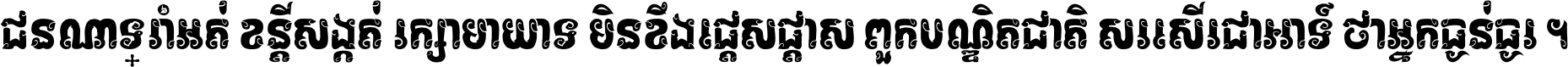 ជនណា​ទ្រាំអត់ ខន្តី​សង្កត់ រក្សា​មាយាទ មិន​ខឹង​ផ្ដេសផ្ដាស ពួក​បណ្ឌិតជាតិ សរសើរ​ជា​អាទ៍ ថា​អ្នក​ធ្ងន់​ធ្ងរ ។