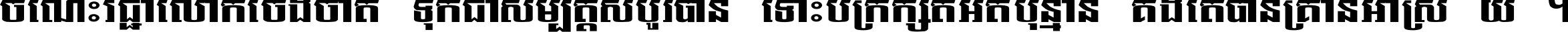 ចំណេះ​វិជ្ជា​លោក​ចែង​ចាត់ ទុក​ជា​សម្បត្តិ​សំបូរ​បាន ទោះ​បី​ក្រក្សត់​អត់​ប៉ុន្មាន គង់​តែ​បាន​គ្រាន់​អាស្រ័យ ។