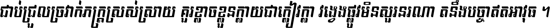 ជាប់​ជ្រួល​ច្រវាក់​ភក្ត្រ​ស្រស់ស្រាយ គួរ​ខ្លាច​ខ្លួន​ក្លាយ​ជា​ក្លៀវក្លា វង្វេង​ផ្លូវ​មិន​សួរន​រណា តនឹងបច្ចា​ឥត​អាវុធ ។