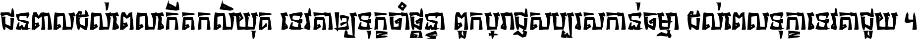 ជនពាល​ដល់​ពេល​កើត​កលិយុគ ទេវតា​ឲ្យ​ទុក្ខ​ចាំ​ផ្ដន្ទា ពួក​ប្រាជ្ញ​សប្បរស​កាន់​ធម្មា ដល់​ពេល​ទុក្ខា​ទេវតា​ជួយ ។
