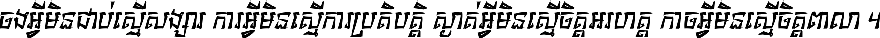 ចង​អ្វី​មិន​ជាប់​ស្មើ​សង្សារ ការ​អ្វី​មិន​ស្មើ​ការ​ប្រតិបត្តិ ស្ងាត់​អ្វី​មិន​ស្មើ​​ចិត្ត​អរហត្ត​ កាច​អ្វី​មិន​ស្មើ​ចិត្ត​ពាលា ។