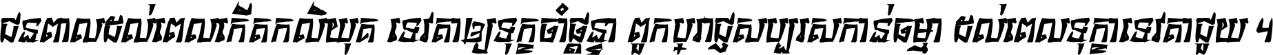 ជនពាល​ដល់​ពេល​កើត​កលិយុគ ទេវតា​ឲ្យ​ទុក្ខ​ចាំ​ផ្ដន្ទា ពួក​ប្រាជ្ញ​សប្បរស​កាន់​ធម្មា ដល់​ពេល​ទុក្ខា​ទេវតា​ជួយ ។