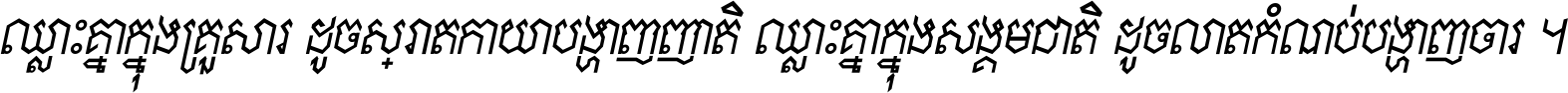 ឈ្លោះ​គ្នា​ក្នុង​គ្រួសារ ដូច​ស្រាត​កាយា​បង្ហាញ​ញាតិ ឈ្លោះគ្នាក្នុង​សង្គមជាតិ ដូច​លាត​កំណប់​បង្ហាញ​ចោរ ។