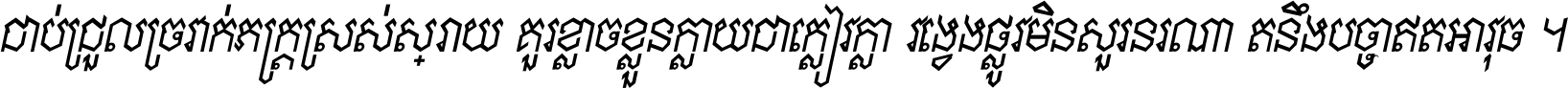 ជាប់​ជ្រួល​ច្រវាក់​ភក្ត្រ​ស្រស់ស្រាយ គួរ​ខ្លាច​ខ្លួន​ក្លាយ​ជា​ក្លៀវក្លា វង្វេង​ផ្លូវ​មិន​សួរន​រណា តនឹងបច្ចា​ឥត​អាវុធ ។