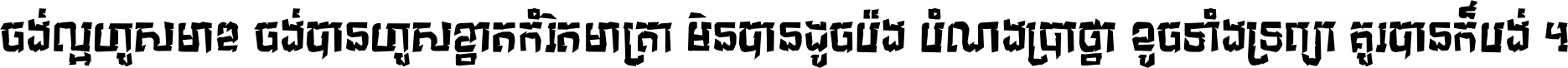 ចង់​ល្អ​ហួស​មាឌ ចង់​បាន​ហួស​ខ្នាត​កំរិត​មាត្រា មិន​បាន​ដូច​ប៉ង បំណង​ប្រាថ្នា ខូច​ទាំងទ្រព្យា គួរ​បាន​ក៏បង់ ។