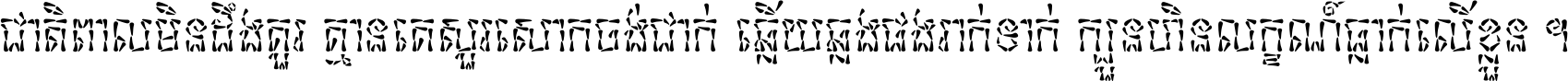 ជាតិ​ពាល​មិន​ដឹង​គួរ គ្មាន​គេ​សួរ​សោក​ចង់​ជាក់ ឆ្លើយ​ឆ្លង​ផង​រាក់​ទាក់​ ក្បួន​ហិន​លក្ខណ៍​ធ្លាក់​លើ​ខ្លួន ។