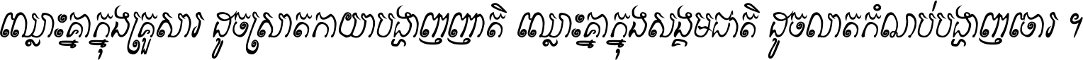 ឈ្លោះ​គ្នា​ក្នុង​គ្រួសារ ដូច​ស្រាត​កាយា​បង្ហាញ​ញាតិ ឈ្លោះគ្នាក្នុង​សង្គមជាតិ ដូច​លាត​កំណប់​បង្ហាញ​ចោរ ។