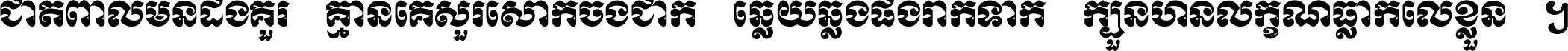 ជាតិ​ពាល​មិន​ដឹង​គួរ គ្មាន​គេ​សួរ​សោក​ចង់​ជាក់ ឆ្លើយ​ឆ្លង​ផង​រាក់​ទាក់​ ក្បួន​ហិន​លក្ខណ៍​ធ្លាក់​លើ​ខ្លួន ។