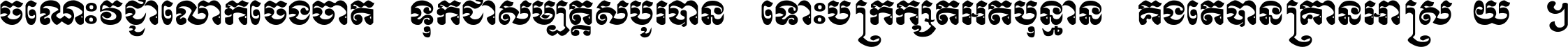 ចំណេះ​វិជ្ជា​លោក​ចែង​ចាត់ ទុក​ជា​សម្បត្តិ​សំបូរ​បាន ទោះ​បី​ក្រក្សត់​អត់​ប៉ុន្មាន គង់​តែ​បាន​គ្រាន់​អាស្រ័យ ។