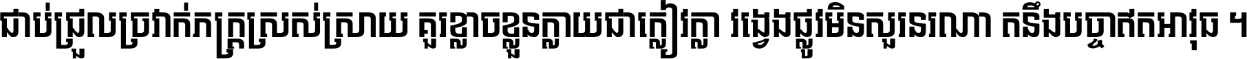 ជាប់​ជ្រួល​ច្រវាក់​ភក្ត្រ​ស្រស់ស្រាយ គួរ​ខ្លាច​ខ្លួន​ក្លាយ​ជា​ក្លៀវក្លា វង្វេង​ផ្លូវ​មិន​សួរន​រណា តនឹងបច្ចា​ឥត​អាវុធ ។