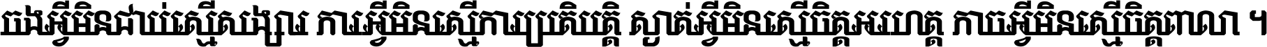 ចង​អ្វី​មិន​ជាប់​ស្មើ​សង្សារ ការ​អ្វី​មិន​ស្មើ​ការ​ប្រតិបត្តិ ស្ងាត់​អ្វី​មិន​ស្មើ​​ចិត្ត​អរហត្ត​ កាច​អ្វី​មិន​ស្មើ​ចិត្ត​ពាលា ។