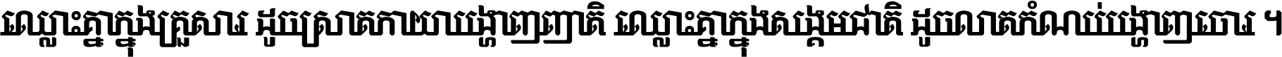 ឈ្លោះ​គ្នា​ក្នុង​គ្រួសារ ដូច​ស្រាត​កាយា​បង្ហាញ​ញាតិ ឈ្លោះគ្នាក្នុង​សង្គមជាតិ ដូច​លាត​កំណប់​បង្ហាញ​ចោរ ។