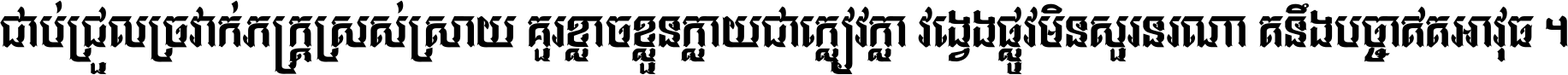 ជាប់​ជ្រួល​ច្រវាក់​ភក្ត្រ​ស្រស់ស្រាយ គួរ​ខ្លាច​ខ្លួន​ក្លាយ​ជា​ក្លៀវក្លា វង្វេង​ផ្លូវ​មិន​សួរន​រណា តនឹងបច្ចា​ឥត​អាវុធ ។