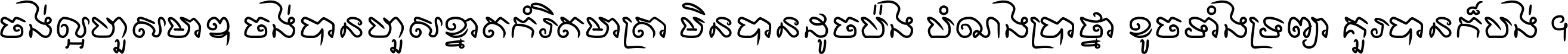 ចង់​ល្អ​ហួស​មាឌ ចង់​បាន​ហួស​ខ្នាត​កំរិត​មាត្រា មិន​បាន​ដូច​ប៉ង បំណង​ប្រាថ្នា ខូច​ទាំងទ្រព្យា គួរ​បាន​ក៏បង់ ។