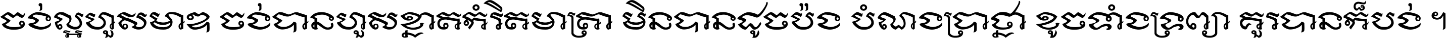 ចង់​ល្អ​ហួស​មាឌ ចង់​បាន​ហួស​ខ្នាត​កំរិត​មាត្រា មិន​បាន​ដូច​ប៉ង បំណង​ប្រាថ្នា ខូច​ទាំងទ្រព្យា គួរ​បាន​ក៏បង់ ។