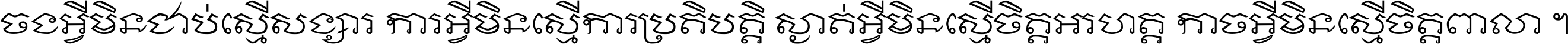 ចង​អ្វី​មិន​ជាប់​ស្មើ​សង្សារ ការ​អ្វី​មិន​ស្មើ​ការ​ប្រតិបត្តិ ស្ងាត់​អ្វី​មិន​ស្មើ​​ចិត្ត​អរហត្ត​ កាច​អ្វី​មិន​ស្មើ​ចិត្ត​ពាលា ។