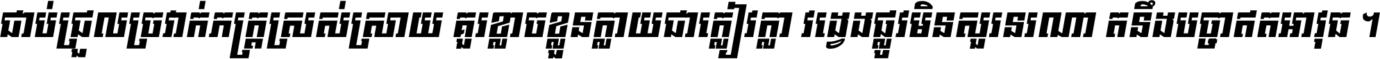 ជាប់​ជ្រួល​ច្រវាក់​ភក្ត្រ​ស្រស់ស្រាយ គួរ​ខ្លាច​ខ្លួន​ក្លាយ​ជា​ក្លៀវក្លា វង្វេង​ផ្លូវ​មិន​សួរន​រណា តនឹងបច្ចា​ឥត​អាវុធ ។