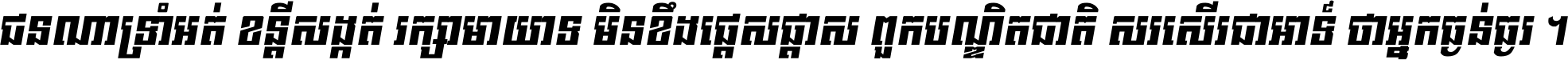 ជនណា​ទ្រាំអត់ ខន្តី​សង្កត់ រក្សា​មាយាទ មិន​ខឹង​ផ្ដេសផ្ដាស ពួក​បណ្ឌិតជាតិ សរសើរ​ជា​អាទ៍ ថា​អ្នក​ធ្ងន់​ធ្ងរ ។
