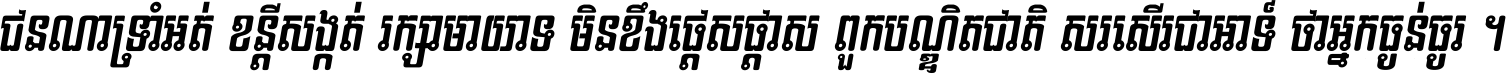 ជនណា​ទ្រាំអត់ ខន្តី​សង្កត់ រក្សា​មាយាទ មិន​ខឹង​ផ្ដេសផ្ដាស ពួក​បណ្ឌិតជាតិ សរសើរ​ជា​អាទ៍ ថា​អ្នក​ធ្ងន់​ធ្ងរ ។