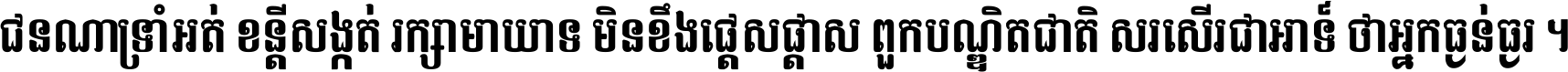ជនណា​ទ្រាំអត់ ខន្តី​សង្កត់ រក្សា​មាយាទ មិន​ខឹង​ផ្ដេសផ្ដាស ពួក​បណ្ឌិតជាតិ សរសើរ​ជា​អាទ៍ ថា​អ្នក​ធ្ងន់​ធ្ងរ ។