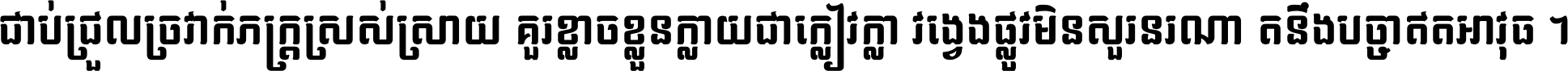 ជាប់​ជ្រួល​ច្រវាក់​ភក្ត្រ​ស្រស់ស្រាយ គួរ​ខ្លាច​ខ្លួន​ក្លាយ​ជា​ក្លៀវក្លា វង្វេង​ផ្លូវ​មិន​សួរន​រណា តនឹងបច្ចា​ឥត​អាវុធ ។