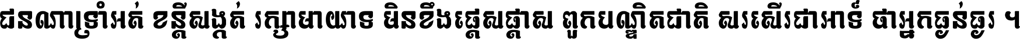 ជនណា​ទ្រាំអត់ ខន្តី​សង្កត់ រក្សា​មាយាទ មិន​ខឹង​ផ្ដេសផ្ដាស ពួក​បណ្ឌិតជាតិ សរសើរ​ជា​អាទ៍ ថា​អ្នក​ធ្ងន់​ធ្ងរ ។